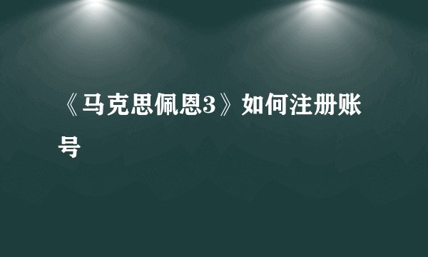 《马克思佩恩3》如何注册账号