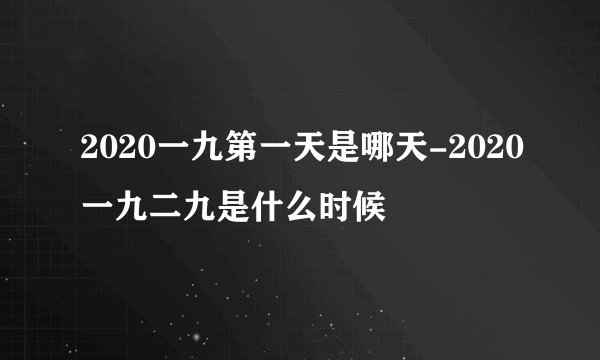 2020一九第一天是哪天-2020一九二九是什么时候