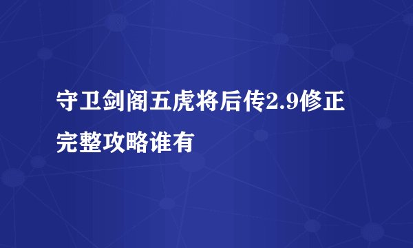 守卫剑阁五虎将后传2.9修正完整攻略谁有