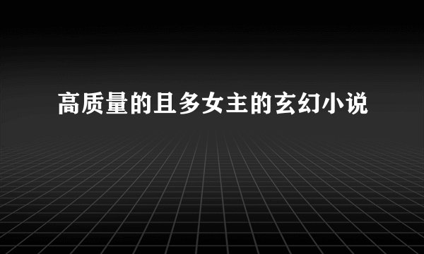 高质量的且多女主的玄幻小说