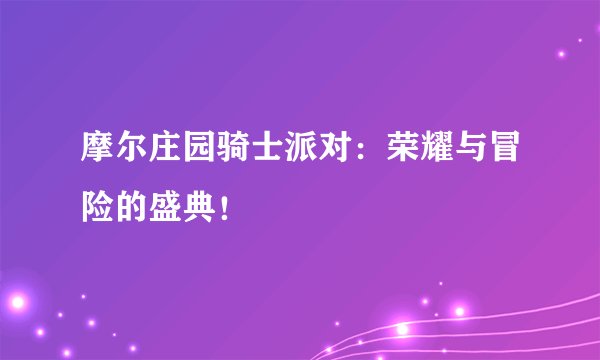 摩尔庄园骑士派对：荣耀与冒险的盛典！