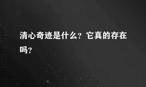 清心奇迹是什么？它真的存在吗？