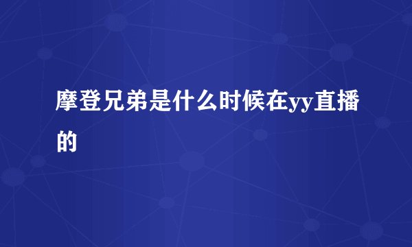 摩登兄弟是什么时候在yy直播的