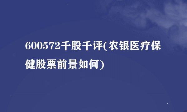 600572千股千评(农银医疗保健股票前景如何)