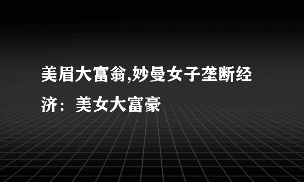 美眉大富翁,妙曼女子垄断经济：美女大富豪