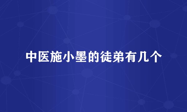中医施小墨的徒弟有几个