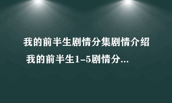 我的前半生剧情分集剧情介绍 我的前半生1-5剧情分集剧情介绍内容