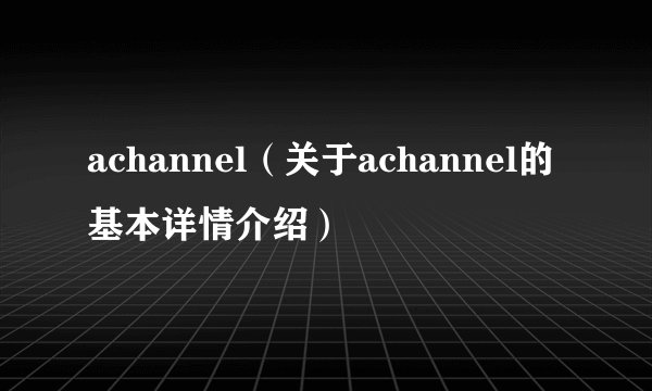 achannel（关于achannel的基本详情介绍）