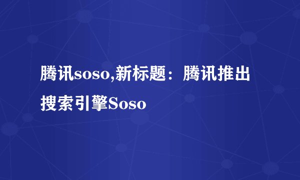 腾讯soso,新标题：腾讯推出搜索引擎Soso