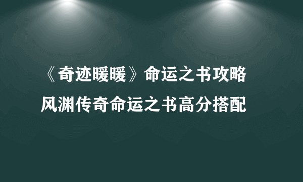 《奇迹暖暖》命运之书攻略 风渊传奇命运之书高分搭配