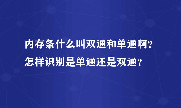 内存条什么叫双通和单通啊？怎样识别是单通还是双通？