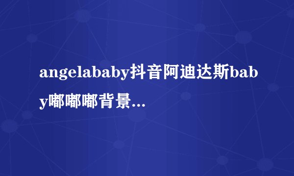 angelababy抖音阿迪达斯baby嘟嘟嘟背景音乐BGM