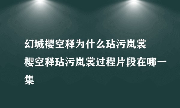 幻城樱空释为什么玷污岚裳 樱空释玷污岚裳过程片段在哪一集