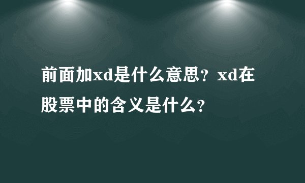 前面加xd是什么意思?xd在股票中的含义是什么?