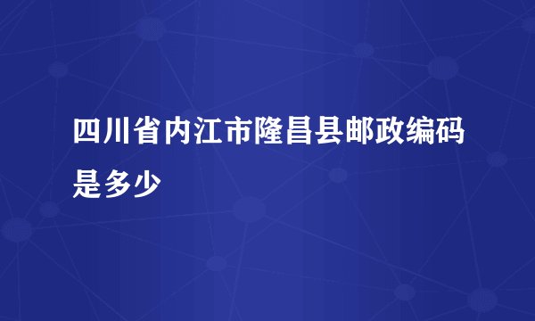 四川省内江市隆昌县邮政编码是多少
