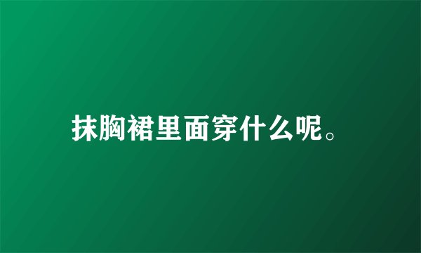 抹胸裙里面穿什么呢。