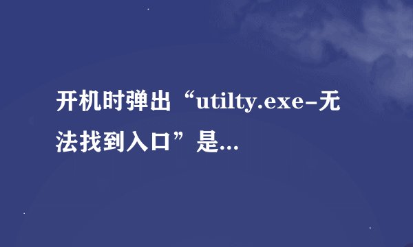 开机时弹出“utilty.exe-无法找到入口”是怎么回事