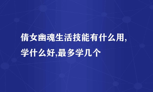 倩女幽魂生活技能有什么用,学什么好,最多学几个