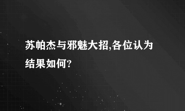 苏帕杰与邪魅大招,各位认为结果如何?