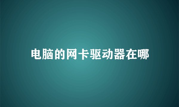 电脑的网卡驱动器在哪