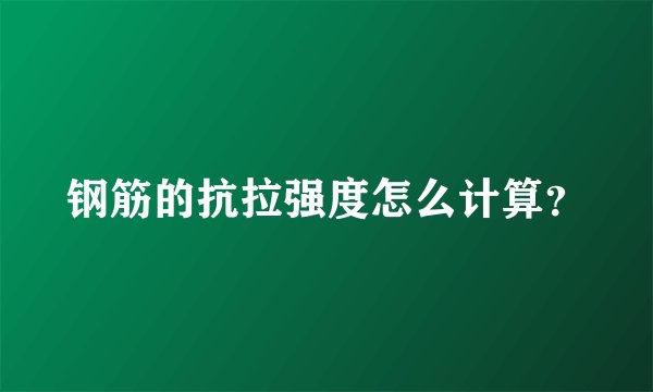 钢筋的抗拉强度怎么计算？