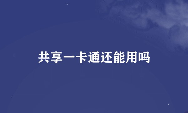共享一卡通还能用吗