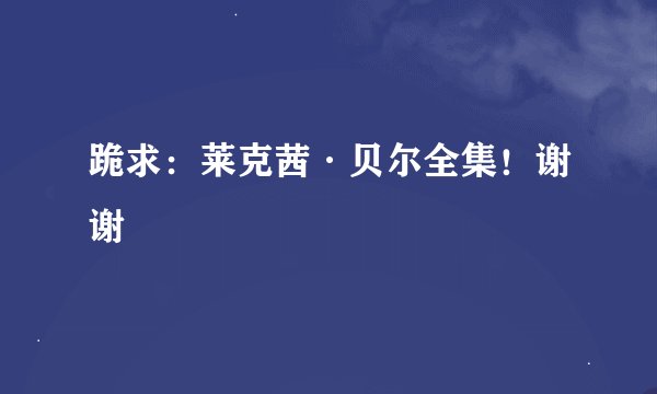 跪求：莱克茜·贝尔全集！谢谢