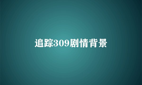 追踪309剧情背景