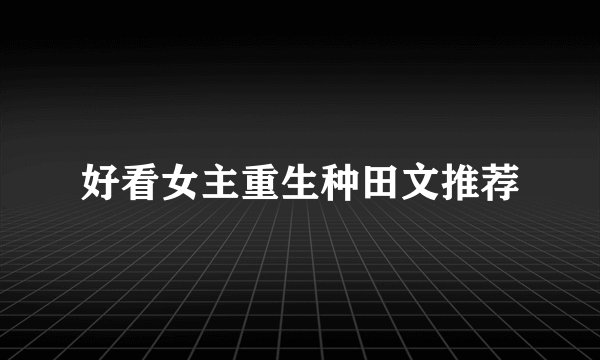 好看女主重生种田文推荐