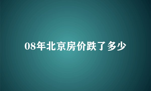 08年北京房价跌了多少