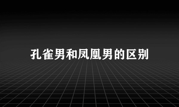 孔雀男和凤凰男的区别