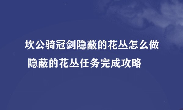 坎公骑冠剑隐蔽的花丛怎么做 隐蔽的花丛任务完成攻略