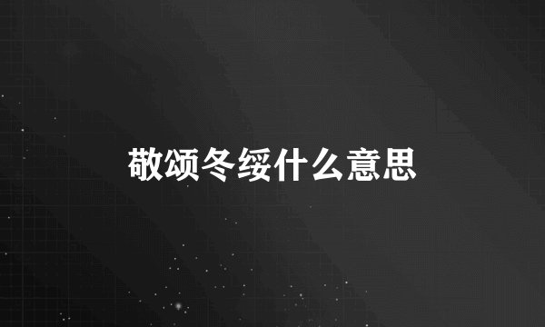 敬颂冬绥什么意思