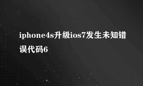 iphone4s升级ios7发生未知错误代码6