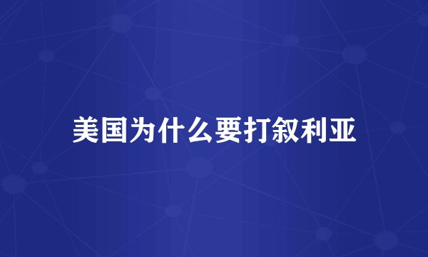 美国为什么要打叙利亚