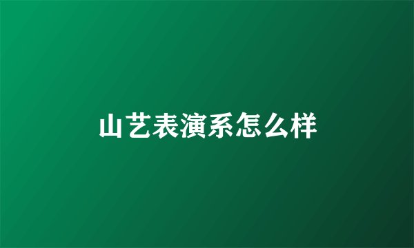 山艺表演系怎么样