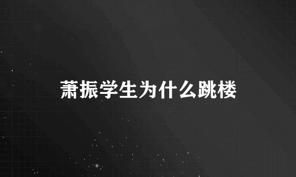 萧振学生为什么跳楼