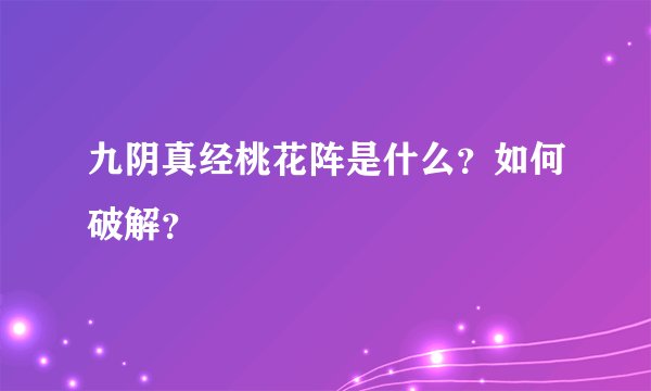 九阴真经桃花阵是什么?如何破解?