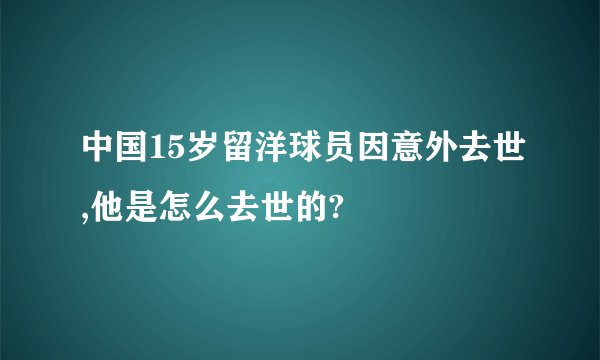 中国15岁留洋球员因意外去世,他是怎么去世的?