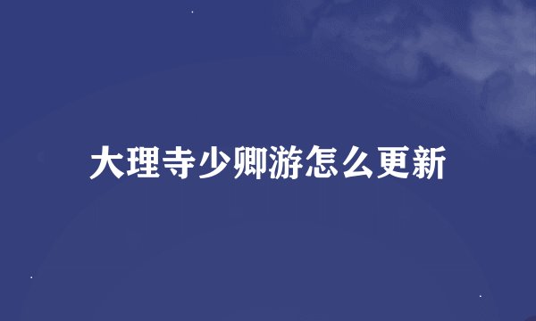 大理寺少卿游怎么更新