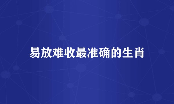 易放难收最准确的生肖