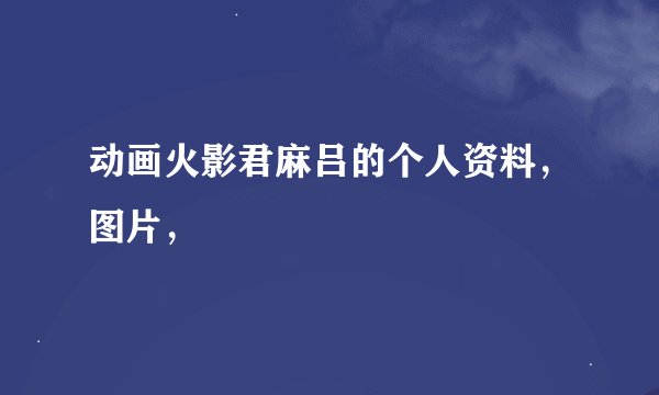 动画火影君麻吕的个人资料，图片，