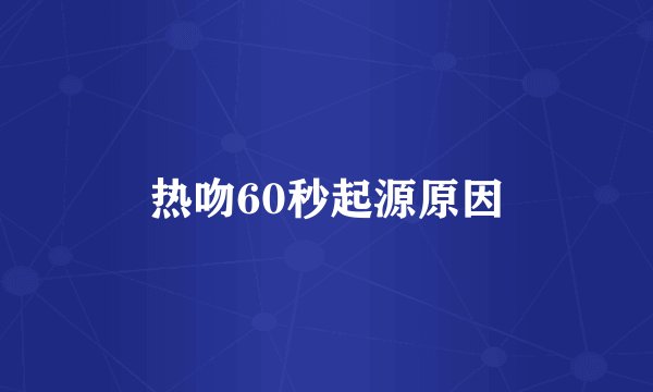 热吻60秒起源原因