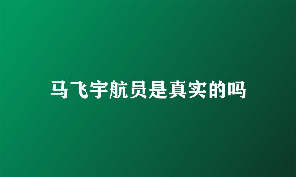 马飞宇航员是真实的吗