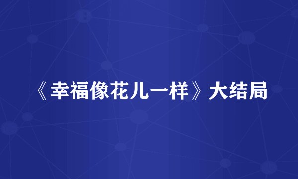《幸福像花儿一样》大结局