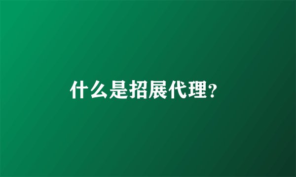 什么是招展代理？