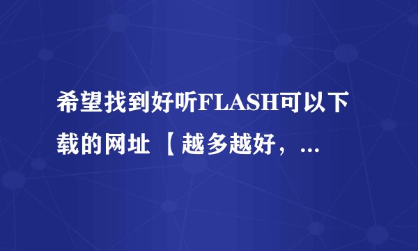 希望找到好听FLASH可以下载的网址 【越多越好，先谢啦！】