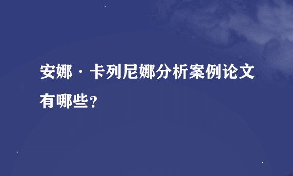 安娜·卡列尼娜分析案例论文有哪些？