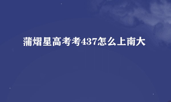蒲熠星高考考437怎么上南大