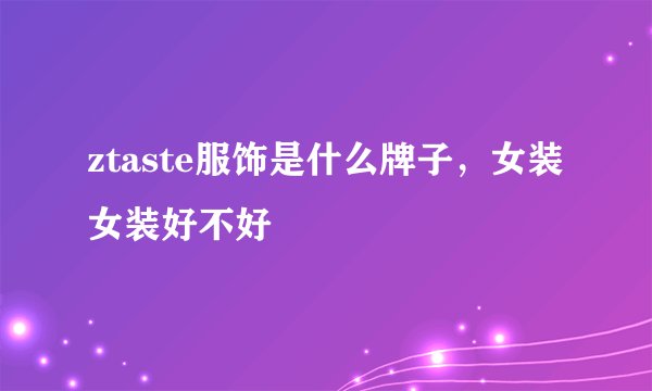 ztaste服饰是什么牌子，女装女装好不好
